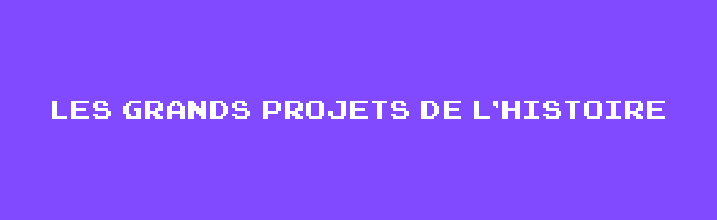 les grands projets de l'histoire